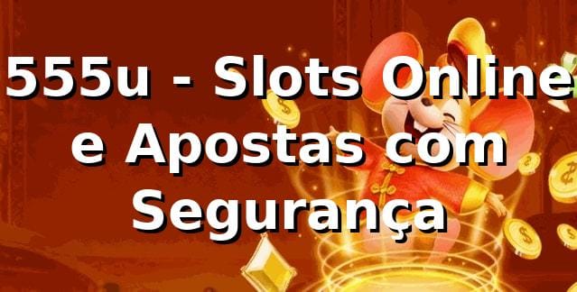 555u - Slots Online e Apostas com Segurança